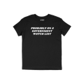 Watch List T-shirt with bold white text, PROBABLY ON A GOVERNMENT WATCH LIST, on black fabric, reflecting defiant political e