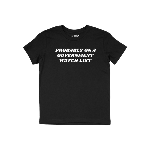 Watch List T-shirt with bold white text, PROBABLY ON A GOVERNMENT WATCH LIST, on black fabric, reflecting defiant political e