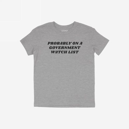 Heather-gray Watch List T-shirt with black text: “PROBABLY ON A GOVERNMENT WATCH LIST.” Bold statement for those unafraid to be outspoken and visible in their beliefs.