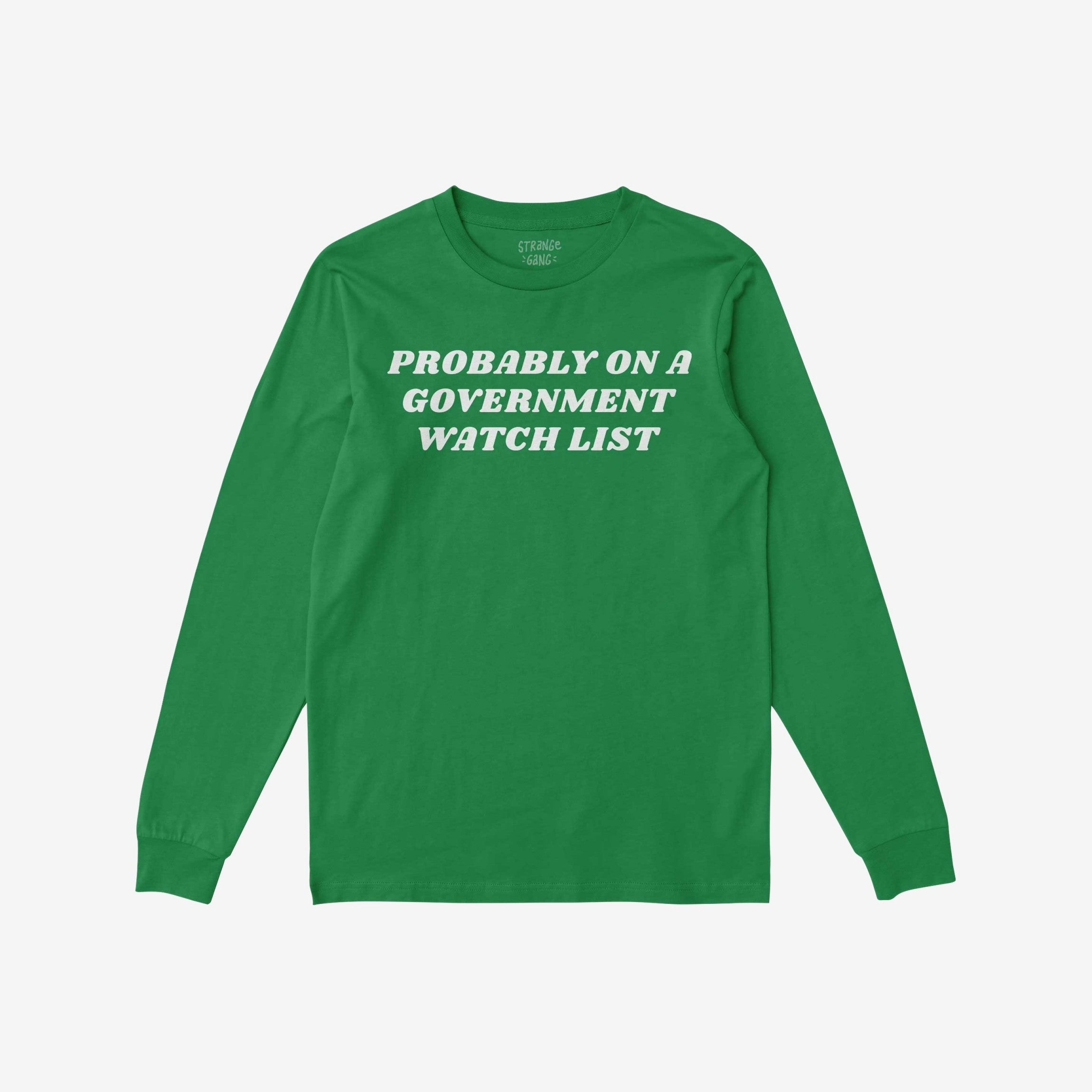 Long-sleeve crewneck Watch List T-shirt featuring bold white lettering: “PROBABLY ON A GOVERNMENT WATCH LIST.” Ideal for those unafraid to voice their truths and challenge authority.