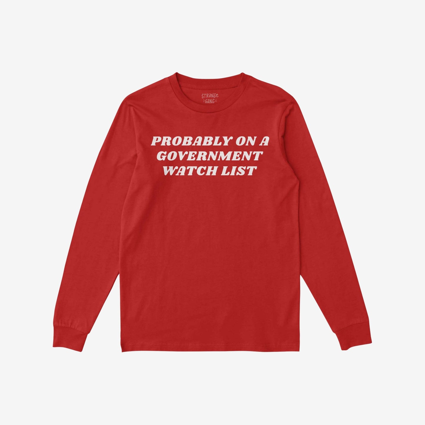 Watch List T-shirt features bold white text declaring PROBABLY ON A GOVERNMENT WATCH LIST on a red long-sleeve, embodying defiance and activism for those challenging authority.