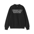 Watch List Hoodie & Sweatshirt: Black crewneck sweatshirt with bold white lettering “PROBABLY ON A GOVERNMENT WATCH LIST”