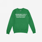 Watch List Hoodie & Sweatshirt with bold white text PROBABLY ON A GOVERNMENT WATCH LIST on a green crewneck, embodying defiance and warmth for those challenging authority in style.