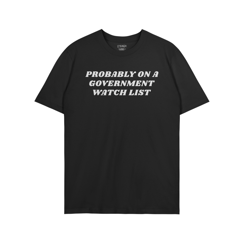 Watch List T-shirt featuring bold white text stating PROBABLY ON A GOVERNMENT WATCH LIST across the chest, symbolizing defian