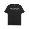 Watch List T-shirt featuring bold white text stating PROBABLY ON A GOVERNMENT WATCH LIST across the chest, symbolizing defian