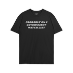 Watch List T-shirt featuring bold white text stating PROBABLY ON A GOVERNMENT WATCH LIST across the chest, symbolizing defian
