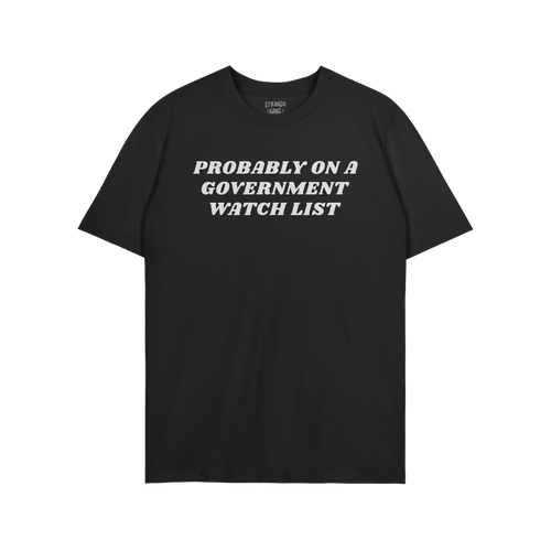 Watch List T-shirt featuring bold white text stating PROBABLY ON A GOVERNMENT WATCH LIST across the chest, symbolizing defian