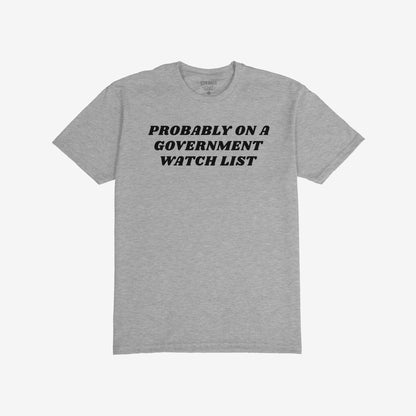 Watch List T-shirt featuring bold black text: “PROBABLY ON A GOVERNMENT WATCH LIST” on a heather-gray background, capturing a defiant spirit for the politically outspoken.