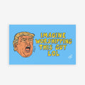 Cartoonish male face with swept hair beside IMAGINE WORSHIPPING THIS GUY LOL text on a sky-blue background. Anti Trump LOL Magnet & Sticker available as a car-magnet or sticker.