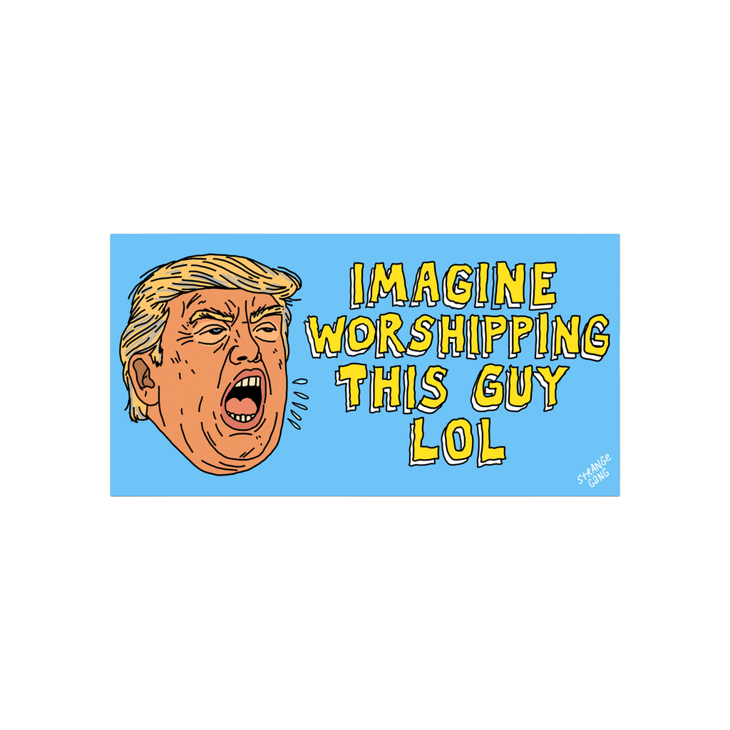 Cartoonish male face with swept hair beside IMAGINE WORSHIPPING THIS GUY LOL text on a sky-blue background. Anti Trump LOL Ma
