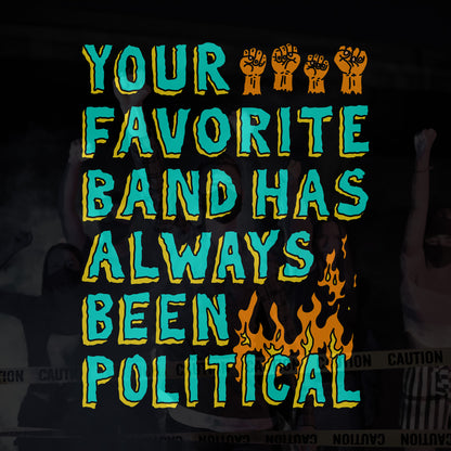 Your Favorite Band Has Always Been Political Shirt