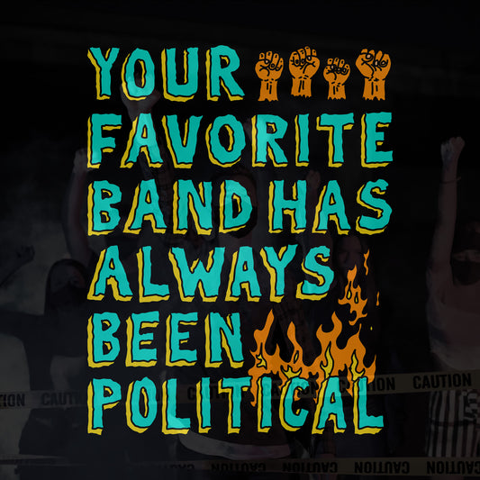 Your Favorite Band Has Always Been Political Shirt