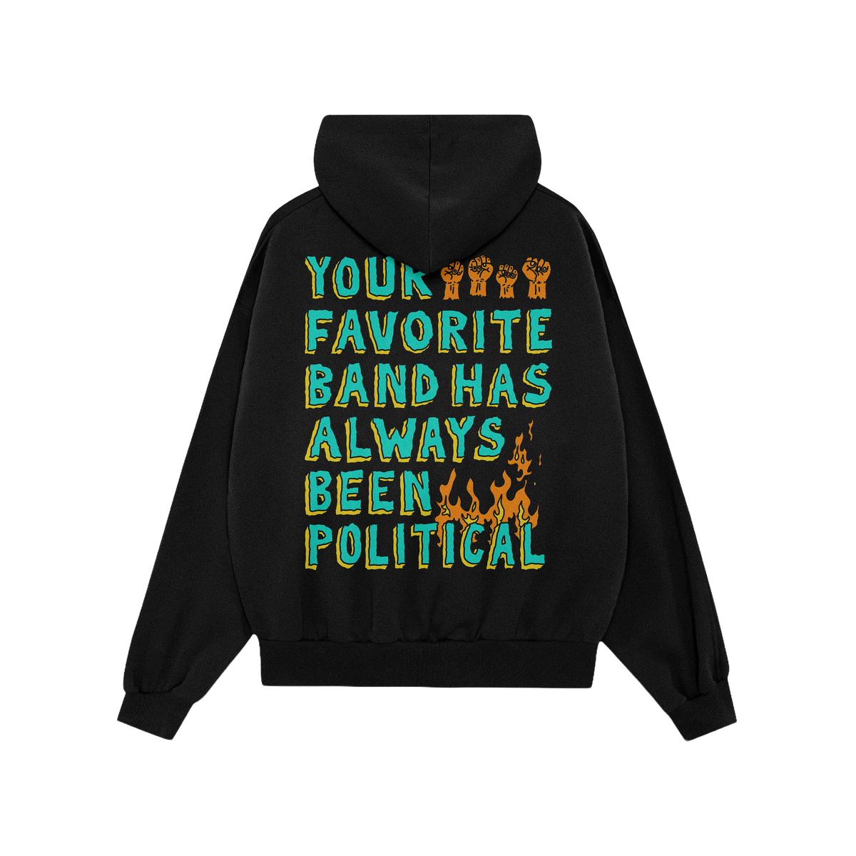 The Your Favorite Band Has Always Been Political shirt's back features teal-and-yellow text with orange raised fists and flam