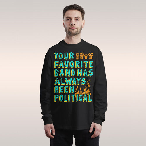 Your Favorite Band Has Always Been Political Long Sleeve T-shirt