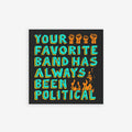 Concert-style graphic for Your Favorite Band Has Always Been Political sticker & magnet. Features bold teal and yellow text with raised fists and flames, offering a statement piece for music-loving activists.