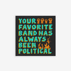 Concert-style graphic for Your Favorite Band Has Always Been Political sticker & magnet. Features bold teal and yellow text with raised fists and flames, offering a statement piece for music-loving activists.