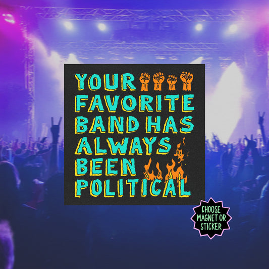 Your Favorite Band Has Always Been Political Sticker & Magnet
