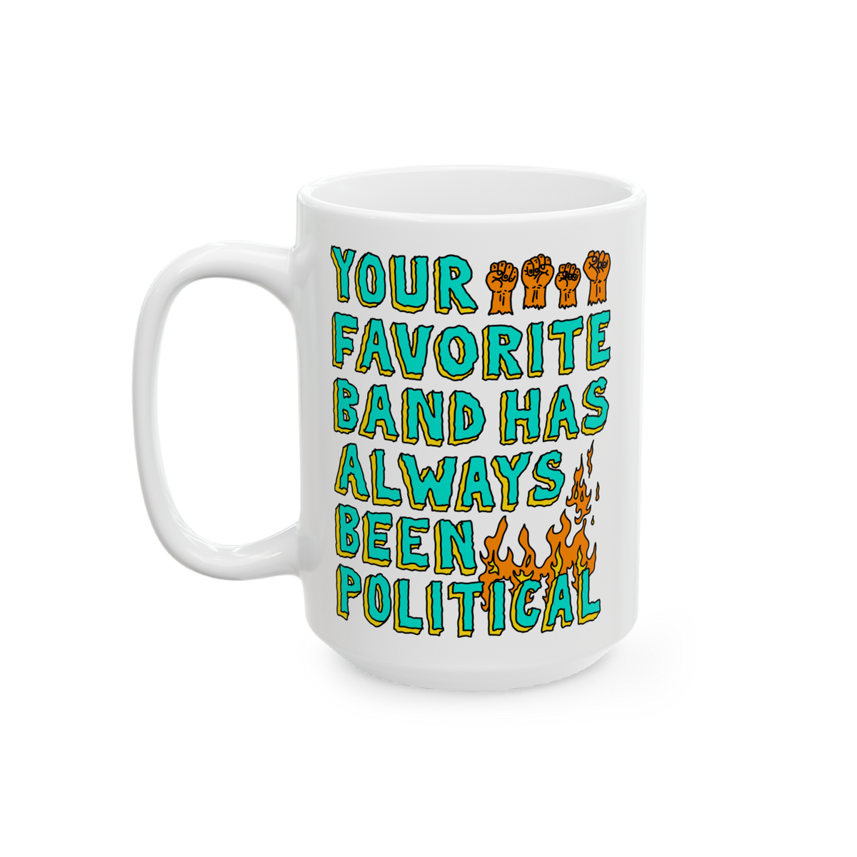 Your Favorite Band Has Always Been Political Mug features bold text with raised-fist icons and flames, embodying a rebellious