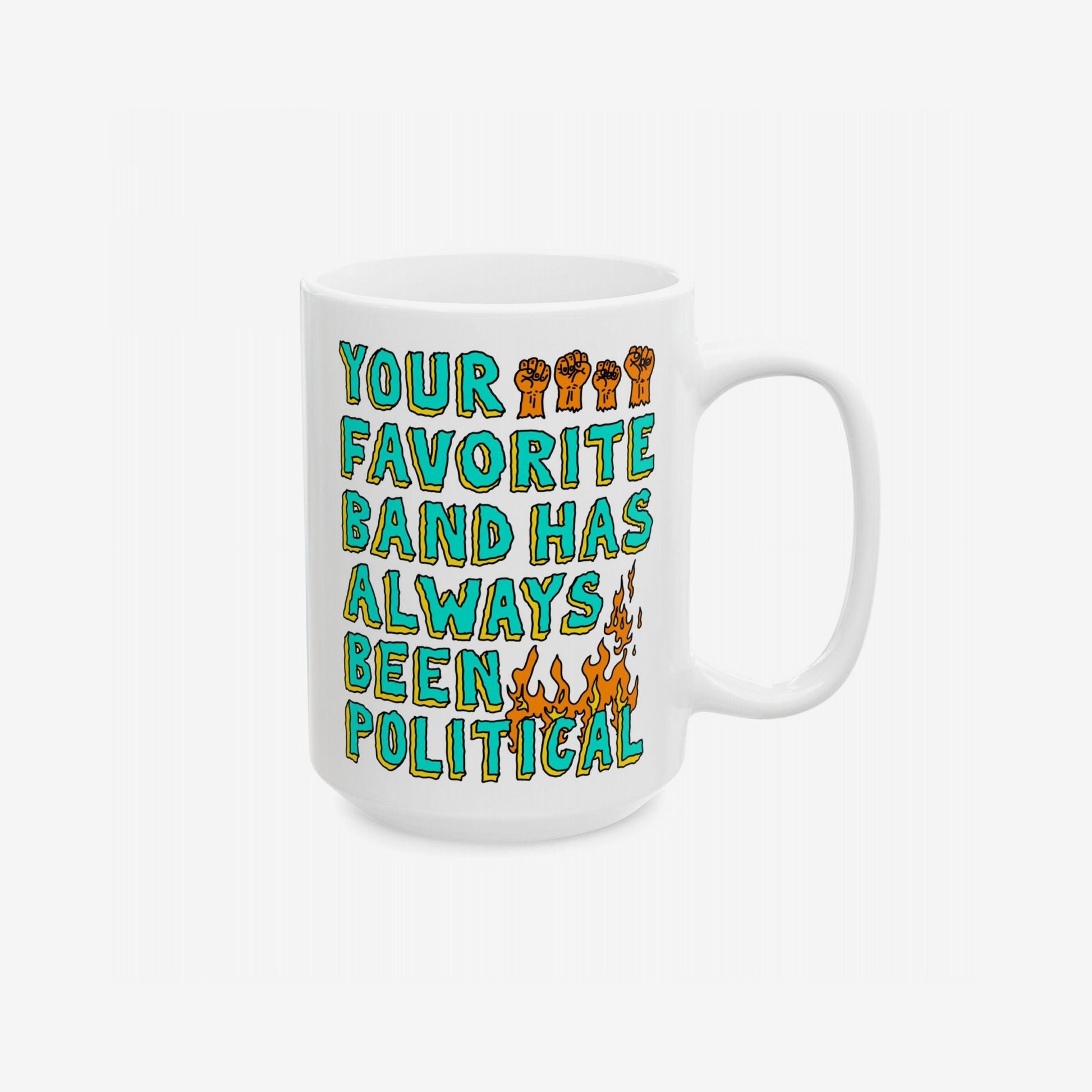 Your Favorite Band Has Always Been Political Mug features hand-drawn teal lettering, orange raised fists, and flames, embodying a gritty, protest-style look for socially conscious music fans.