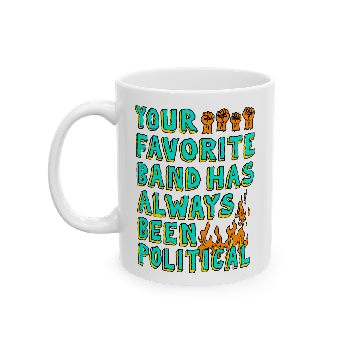 Your Favorite Band Has Always Been Political Mug features a bold slogan with raised-fist icons and flames, embodying a rebell