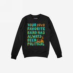 Black crewneck sweatshirt featuring the Your Favorite Band Has Always Been Political design, with multicolored graphics, raised-fist icons, and stylized flames, embodying bold, rebellious spirit.