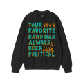 Black crewneck sweatshirt featuring the Your Favorite Band Has Always Been Political design, with multicolored graphics, rais