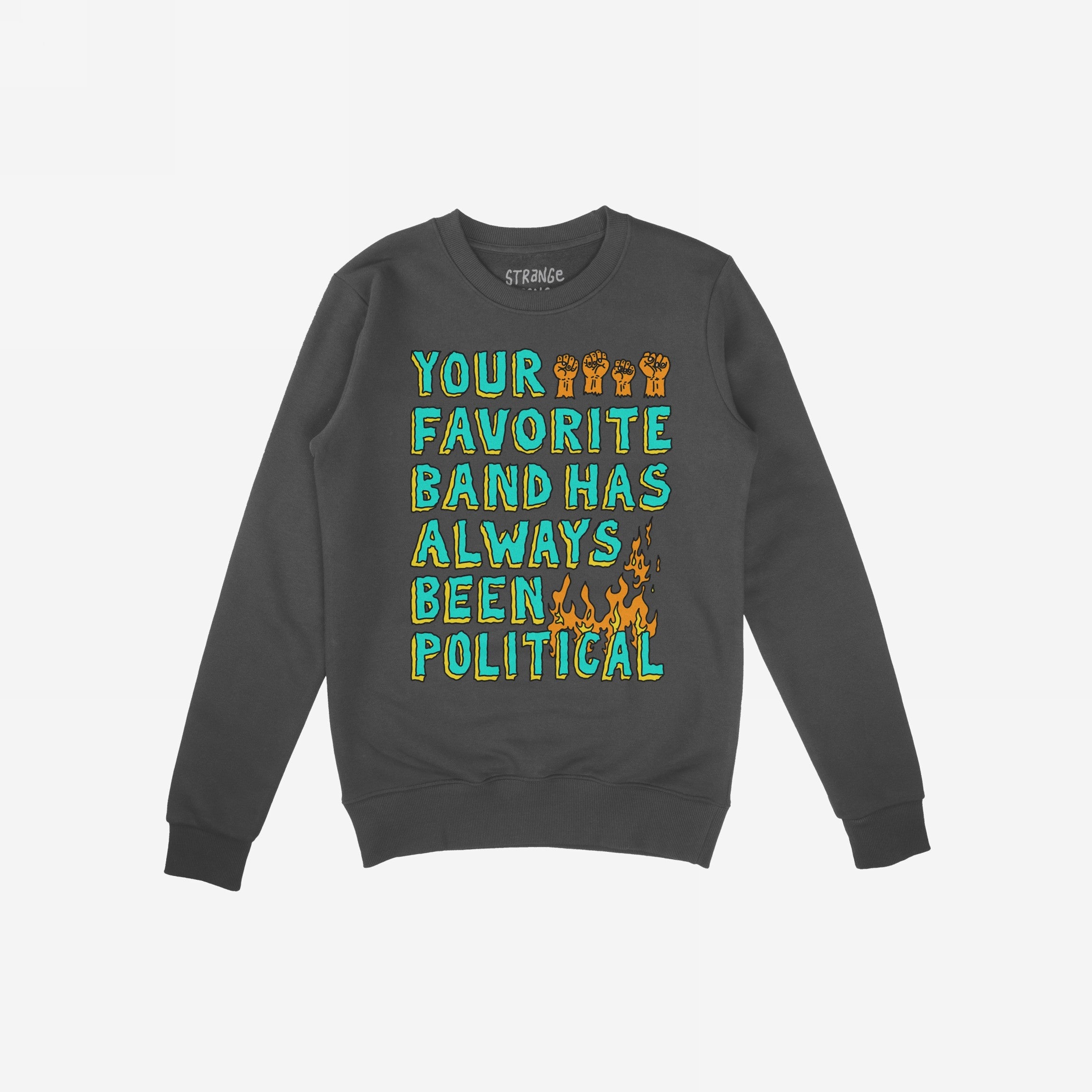 Dark charcoal-gray crewneck sweatshirt with a slogan, “YOUR FAVORITE BAND HAS ALWAYS BEEN POLITICAL,” in turquoise and yellow, featuring raised orange fists and flames, embodies rebellious spirit and political activism.